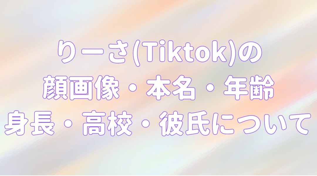 りーさ(Tiktok)の 顔画像・本名・年齢 身長・高校・彼氏についての記事のアイキャッチ画像