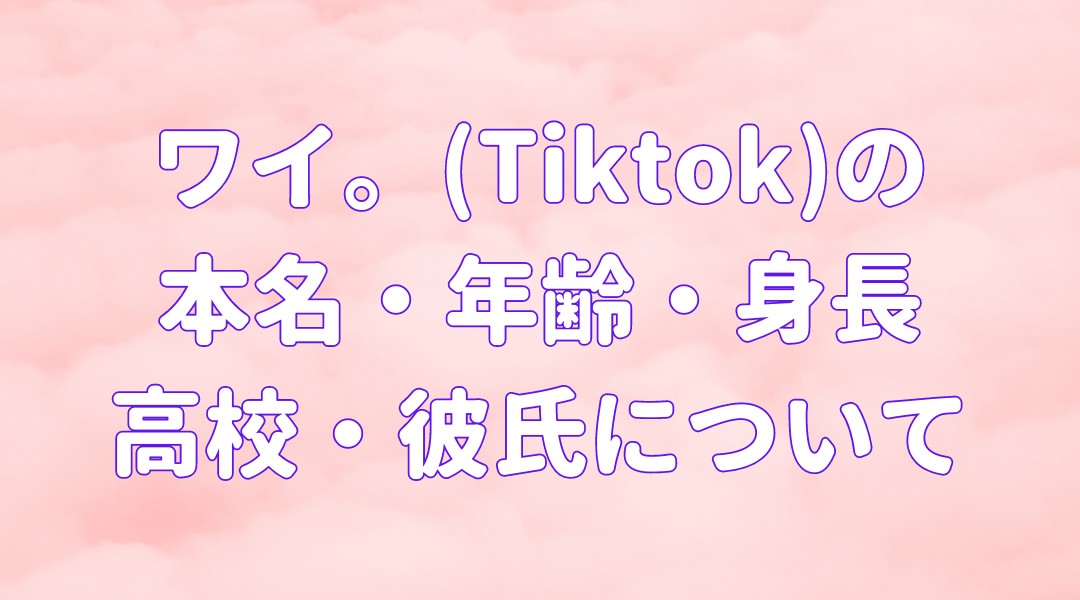 ワイ。(Tiktok)の 本名・年齢・身長 高校・彼氏についての記事のアイキャッチ画像