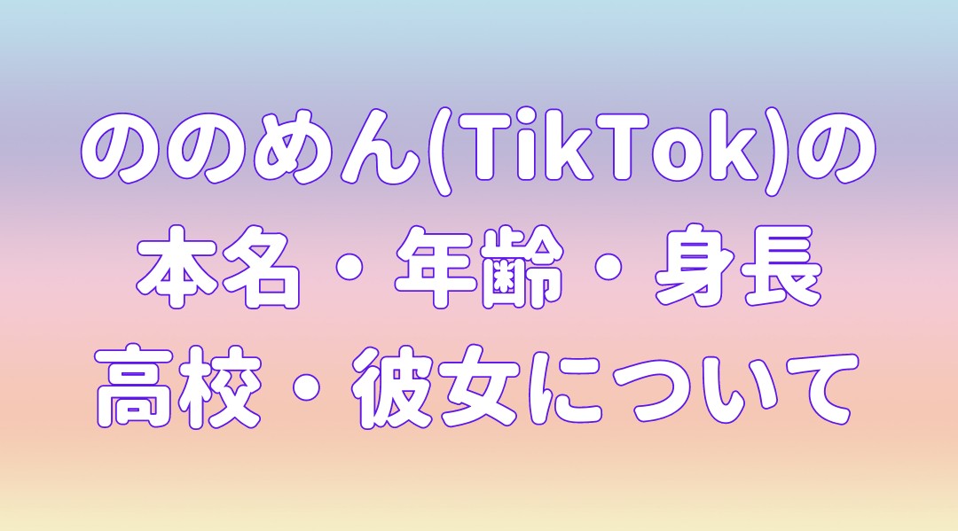 ののめん(TikTok)の 本名・年齢・身長 高校・彼女についての記事のアイキャッチ画像