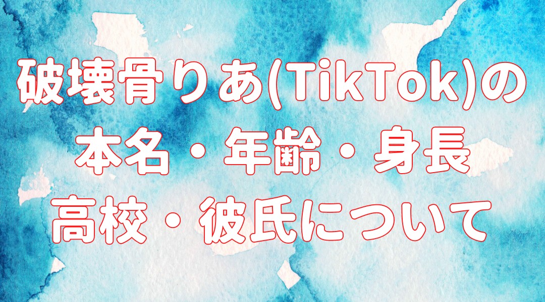 破壊骨りあ(TikTok)の本名・年齢・身長 高校・彼氏についての記事のアイキャッチ画像