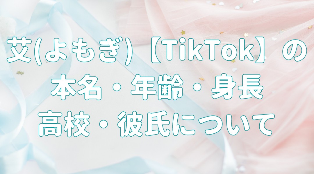 艾(よもぎ)【TikTok】の本名・年齢・身長 高校・彼氏についての記事のアイキャッチ画像