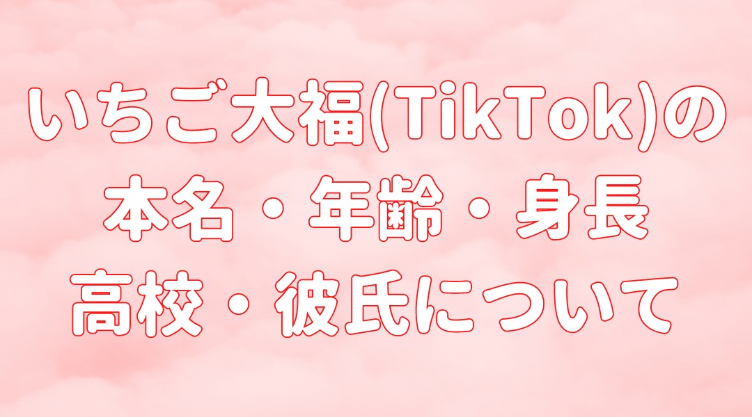 いちご大福(TikTok)の本名、年齢、身長や高校は?彼氏はいるの?の記事のアイキャッチ画像