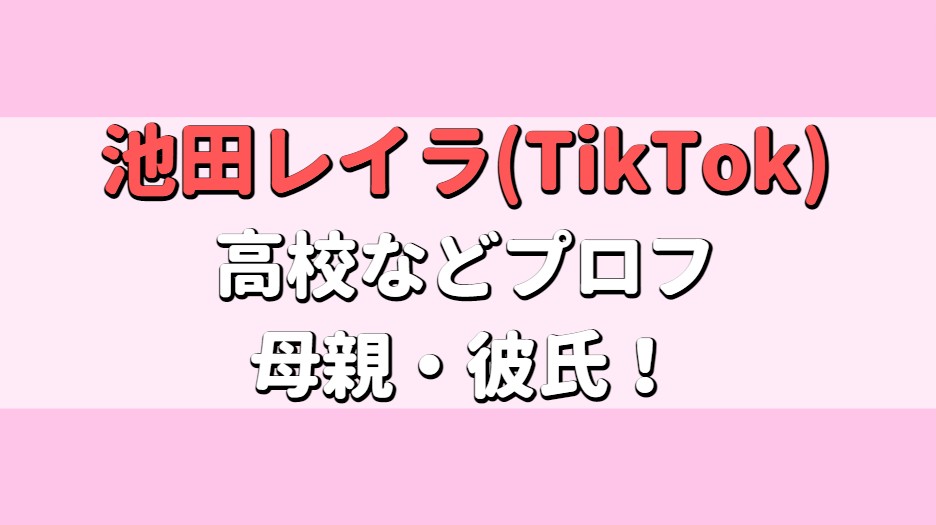 池田レイラ(TikTok)の高校はどこ？年齢、母親や彼氏はいる？アイキャッチ画像
