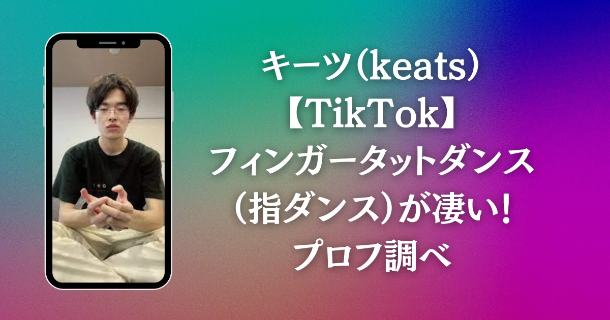 キーツ（keats）【TikTok】フィンガータットダンス（指ダンス）が凄い！プロフ調べ