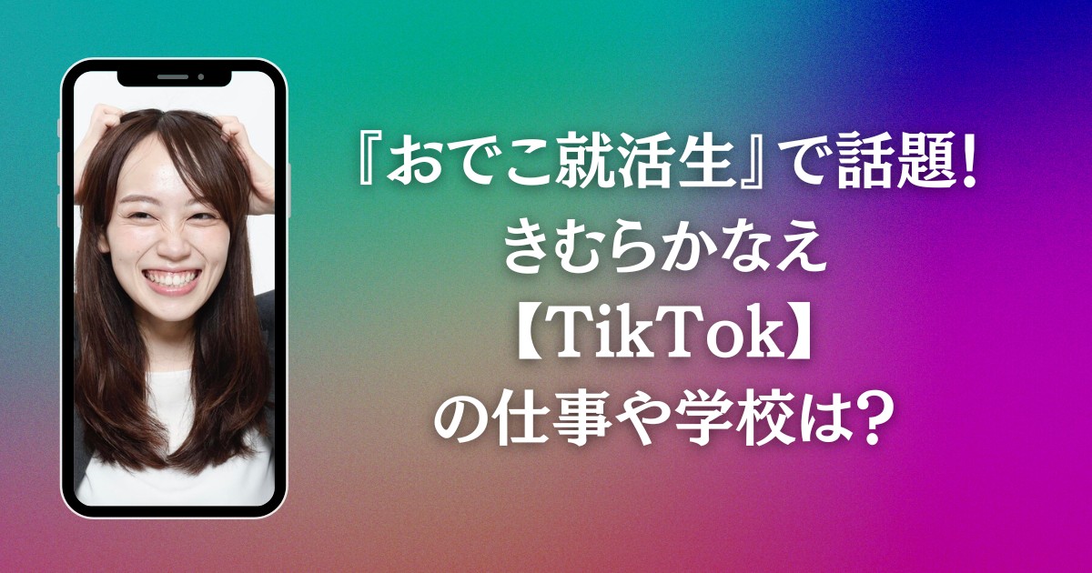 『おでこ就活生』で話題！きむらかなえ【TikTok】の仕事や学校は？